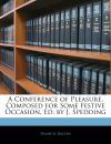 A Conference of Pleasure, Composed for Some Festive Occasion, Ed. by J. Spedding